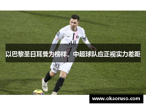 以巴黎圣日耳曼为榜样，中超球队应正视实力差距