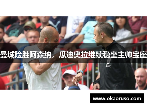 曼城险胜阿森纳，瓜迪奥拉继续稳坐主帅宝座
